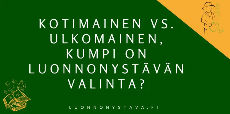 Kotimainen vai ulkomainen tuote – kumpi on luonnonystävän valinta?